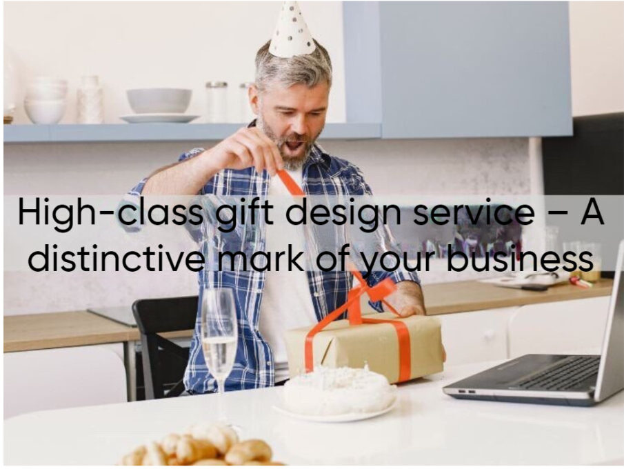 High-class gift design service – A distinctive mark of your business