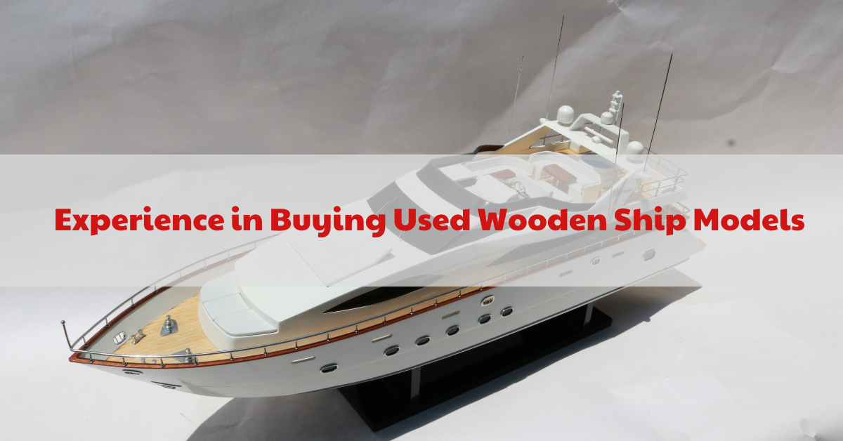 Experience In Buying Used Wooden Ship Models