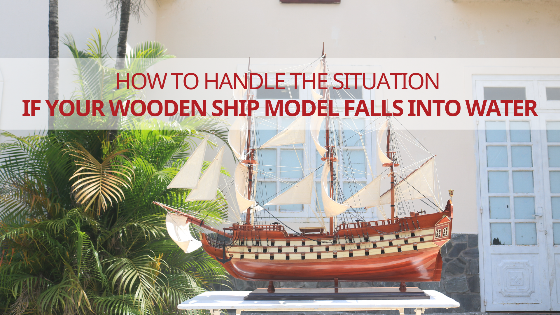 How To Handle The Situation If Your Wooden Ship Model Falls Into Water